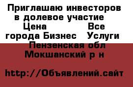Приглашаю инвесторов в долевое участие. › Цена ­ 10 000 - Все города Бизнес » Услуги   . Пензенская обл.,Мокшанский р-н